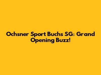 Ochsner Sport Buchs SG: Grand Opening Buzz!