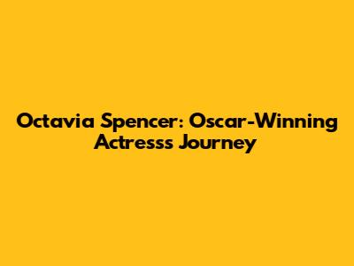 Octavia Spencer: Oscar-Winning Actress's Journey