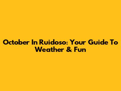 October In Ruidoso: Your Guide To Weather & Fun