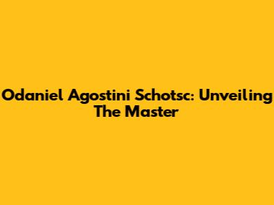 Odaniel Agostini Schotsc: Unveiling The Master