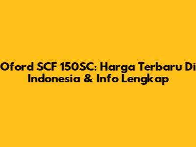Oford SCF 150SC: Harga Terbaru Di Indonesia & Info Lengkap