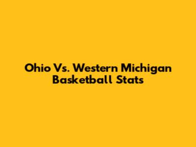 Ohio Vs. Western Michigan Basketball Stats