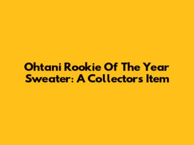 Ohtani Rookie Of The Year Sweater: A Collector's Item
