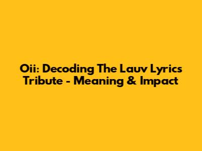 Oii: Decoding The Lauv Lyrics Tribute - Meaning & Impact