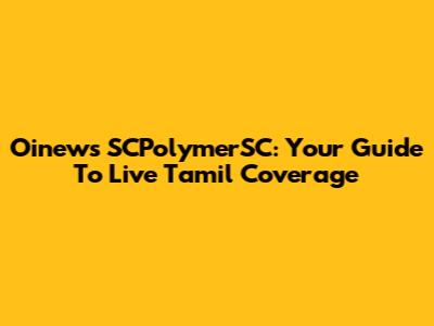 Oinews SCPolymerSC: Your Guide To Live Tamil Coverage