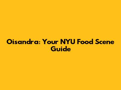 Oisandra: Your NYU Food Scene Guide