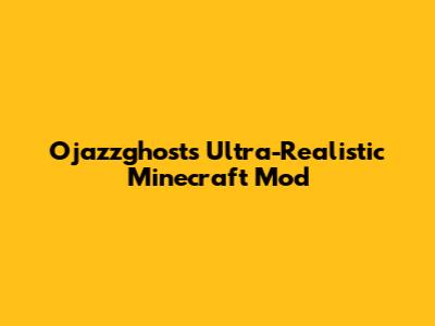 Ojazzghost's Ultra-Realistic Minecraft Mod