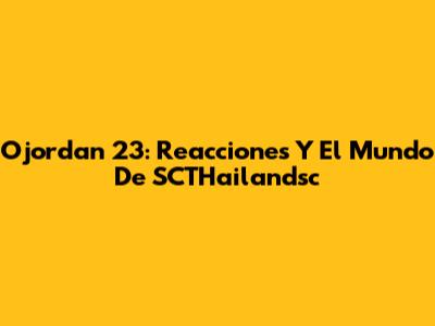 Ojordan 23: Reacciones Y El Mundo De SCTHailandsc