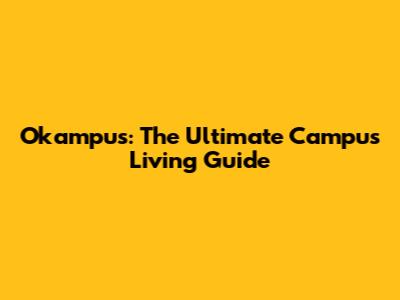 Okampus: The Ultimate Campus Living Guide