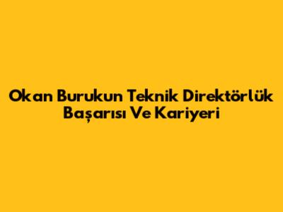 Okan Buruk'un Teknik Direktörlük Başarısı Ve Kariyeri