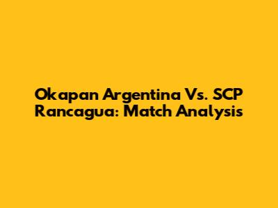 Okapan Argentina Vs. SCP Rancagua: Match Analysis