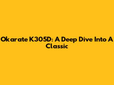 Okarate K305D: A Deep Dive Into A Classic