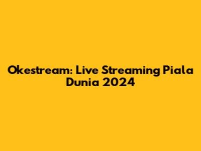 Okestream: Live Streaming Piala Dunia 2024