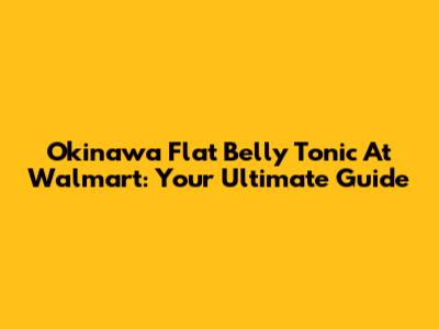 Okinawa Flat Belly Tonic At Walmart: Your Ultimate Guide