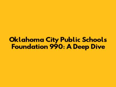Oklahoma City Public Schools Foundation 990: A Deep Dive