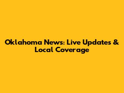 Oklahoma News: Live Updates & Local Coverage