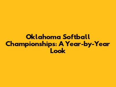 Oklahoma Softball Championships: A Year-by-Year Look