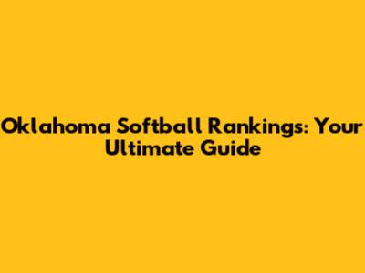 Oklahoma Softball Rankings: Your Ultimate Guide