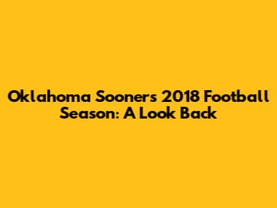 Oklahoma Sooners 2018 Football Season: A Look Back