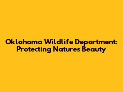 Oklahoma Wildlife Department: Protecting Nature's Beauty