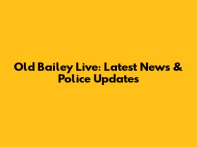 Old Bailey Live: Latest News & Police Updates