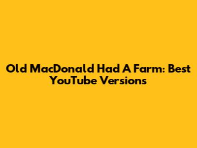 Old MacDonald Had A Farm: Best YouTube Versions