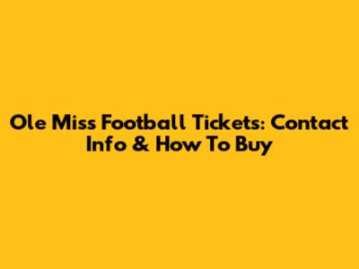 Ole Miss Football Tickets: Contact Info & How To Buy