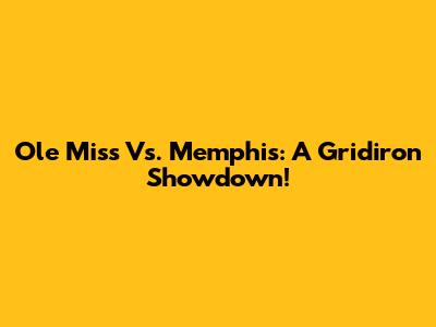 Ole Miss Vs. Memphis: A Gridiron Showdown!