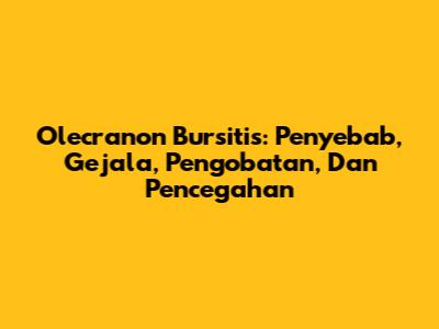 Olecranon Bursitis: Penyebab, Gejala, Pengobatan, Dan Pencegahan