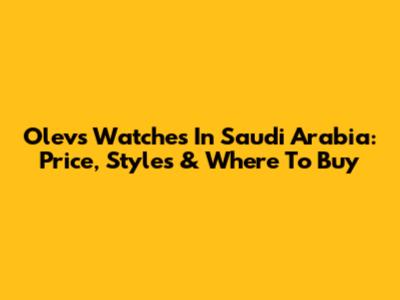 Olevs Watches In Saudi Arabia: Price, Styles & Where To Buy