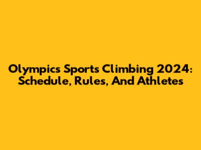 Olympics Sports Climbing 2024: Schedule, Rules, And Athletes