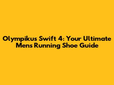 Olympikus Swift 4: Your Ultimate Men's Running Shoe Guide