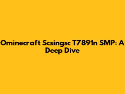 Ominecraft Scsingsc T7891n SMP: A Deep Dive