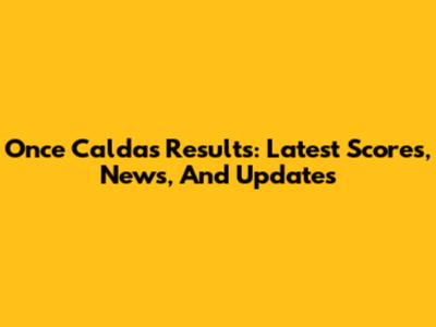 Once Caldas Results: Latest Scores, News, And Updates