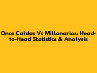 Once Caldas Vs Millonarios: Head-to-Head Statistics & Analysis