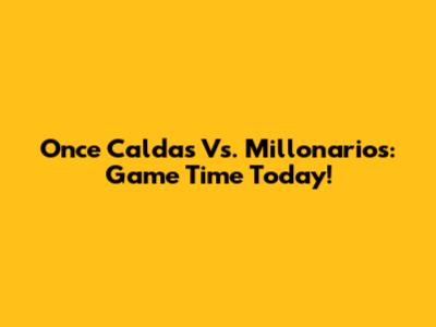 Once Caldas Vs. Millonarios: Game Time Today!