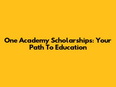 One Academy Scholarships: Your Path To Education