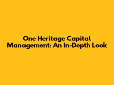 One Heritage Capital Management: An In-Depth Look