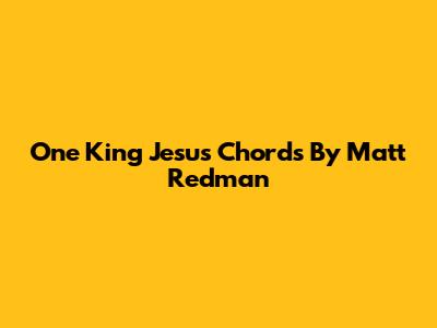 One King Jesus Chords By Matt Redman