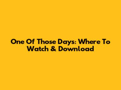 One Of Those Days: Where To Watch & Download