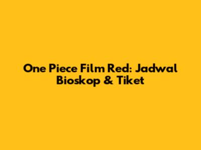 One Piece Film Red: Jadwal Bioskop & Tiket