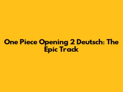 One Piece Opening 2 Deutsch: The Epic Track