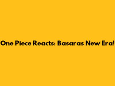 One Piece Reacts: Basara's New Era!