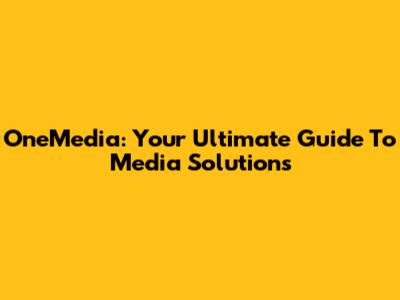 OneMedia: Your Ultimate Guide To Media Solutions