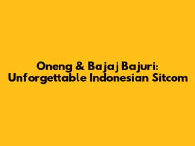Oneng & Bajaj Bajuri: Unforgettable Indonesian Sitcom