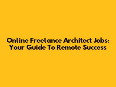 Online Freelance Architect Jobs: Your Guide To Remote Success