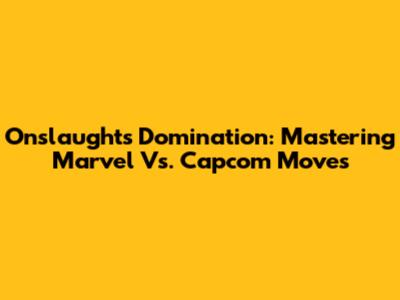 Onslaught's Domination: Mastering Marvel Vs. Capcom Moves