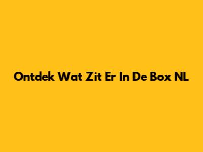 Ontdek Wat Zit Er In De Box NL