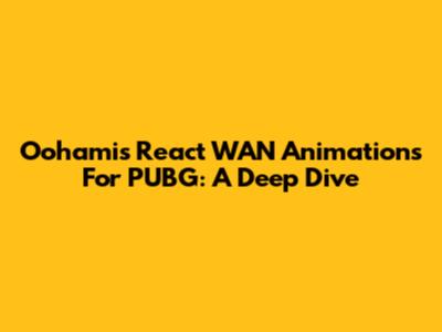 Oohami's React WAN Animations For PUBG: A Deep Dive