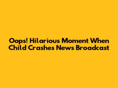 Oops! Hilarious Moment When Child Crashes News Broadcast